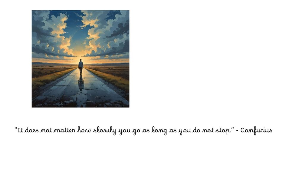 It does not matter how slowly you go as long as you do not stop.